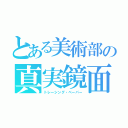 とある美術部の真実鏡面（トレーシング・ペーパー）