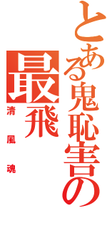 とある鬼恥害の最飛（清風魂）