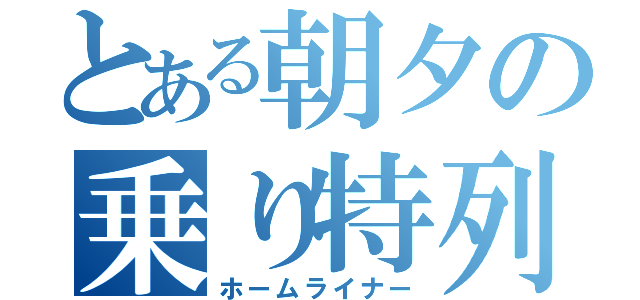 とある朝夕の乗り特列車（ホームライナー）