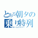 とある朝夕の乗り特列車（ホームライナー）