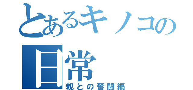 とあるキノコの日常（親との奮闘編）