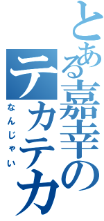 とある嘉幸のテカテカもこもこ（なんじゃい）