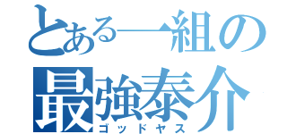 とある一組の最強泰介（ゴッドヤス）