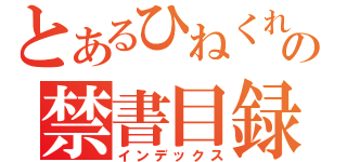 とあるひねくれの禁書目録（インデックス）