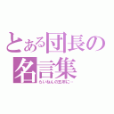 とある団長の名言集（らいねんの五年に…）