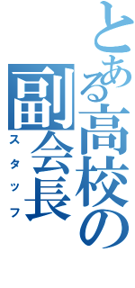 とある高校の副会長（スタッフ）