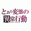 とある変態の異常行動（アブノーマライズ）