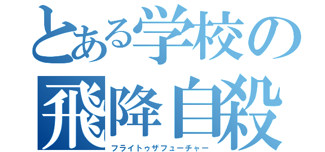 とある学校の飛降自殺（フライトゥザフューチャー）