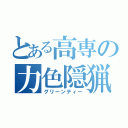 とある高専の力色隠猟（グリーンティー）