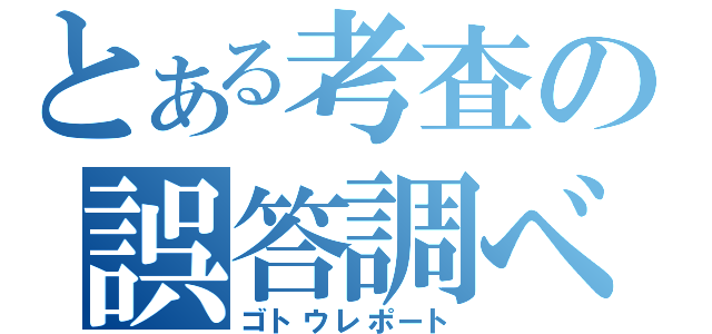 とある考査の誤答調べ（ゴトウレポート）