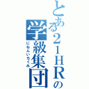 とある２１ＨＲ の学級集団（にねんいちくみ）