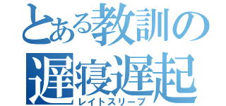 とある教訓の遅寝遅起（レイトスリープ）