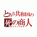 とある共和国の死の商人（ブラックポポ）