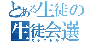 とある生徒の生徒会選挙（ガチバトル）