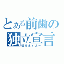 とある前歯の独立宣言（噛みますよー）