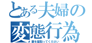 とある夫婦の変態行為（妻を寝取ってください）