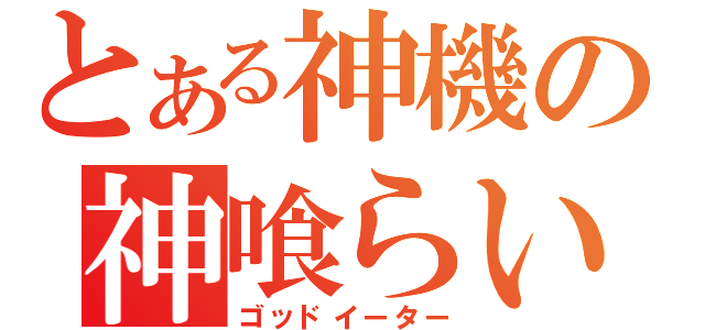 とある神機の神喰らい（ゴッドイーター）