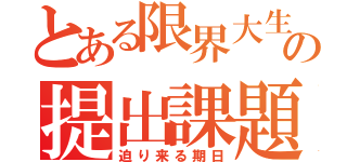 とある限界大生の提出課題（迫り来る期日）