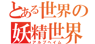 とある世界の妖精世界（アルブヘイム）