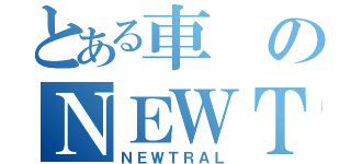 とある車のＮＥＷＴＲＡＬ（ＮＥＷＴＲＡＬ）