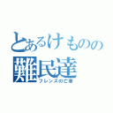 とあるけものの難民達（フレンズの亡者）