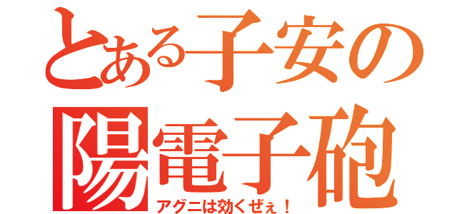 とある子安の陽電子砲（アグニは効くぜぇ！）