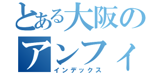 とある大阪のアンフィニジャパンソーラ（インデックス）