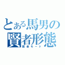 とある馬男の賢者形態（賢者モード）