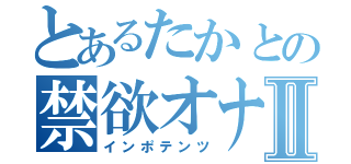 とあるたかとの禁欲オナニーⅡ（インポテンツ）