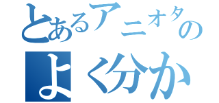 とあるアニオタのよく分かんない発言（）