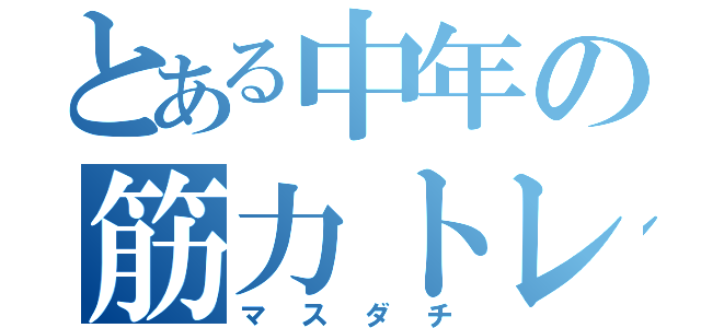 とある中年の筋力トレーニング（マスダチ）