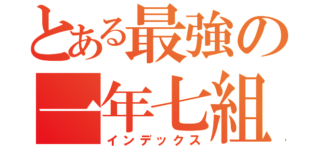 とある最強の一年七組（インデックス）