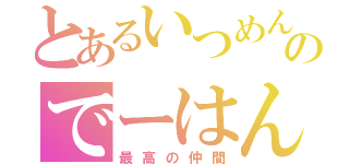 とあるいつめんのでーはん（最高の仲間）