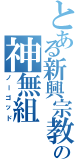 とある新興宗教楽団の神無組（ノーゴッド）