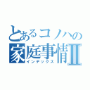 とあるコノハの家庭事情Ⅱ（インデックス）