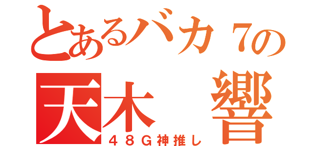 とあるバカ７の天木 響（４８Ｇ神推し）