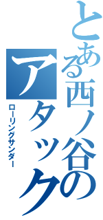 とある西ノ谷のアタックレシーブ（ローリングサンダー）