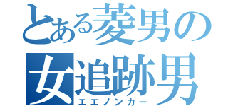 とある菱男の女追跡男（エエノンカー）