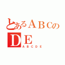 とあるＡＢＣのＤＥ（ＡＢＣＤＥ）