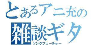 とあるアニ充の雑談ギター枠（ソングフューチャー）