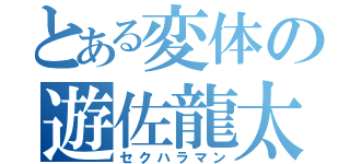 とある変体の遊佐龍太（セクハラマン）