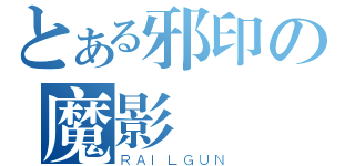 とある邪印の魔影（ＲＡＩＬＧＵＮ）