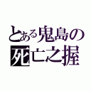 とある鬼島の死亡之握（）