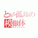 とある孤島の模倣体（ヤグライチコ）