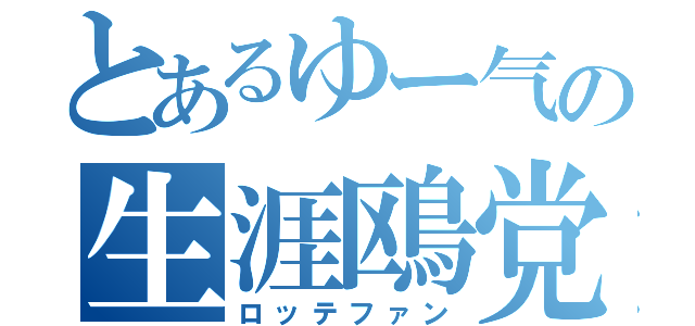 とあるゆー气の生涯鴎党（ロッテファン）