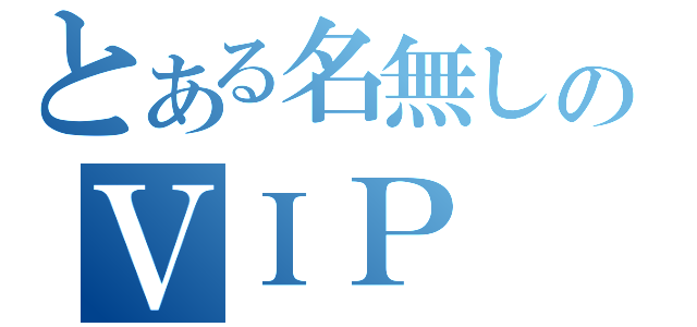 とある名無しのＶＩＰ（）