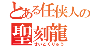 とある任侠人の聖刻龍（せいこくりゅう）