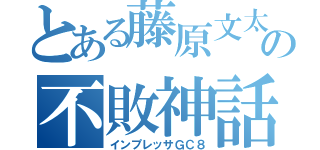 とある藤原文太の不敗神話（インプレッサＧＣ８）