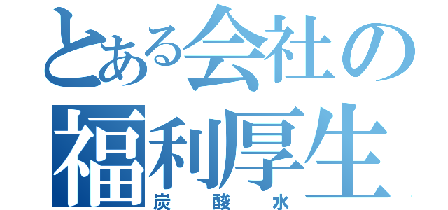 とある会社の福利厚生（炭酸水）