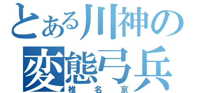 とある川神の変態弓兵（椎名京）